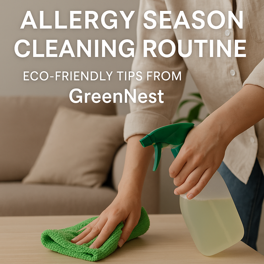 Allergy Season Cleaning Routine: Eco-Friendly Tips from GreenNest